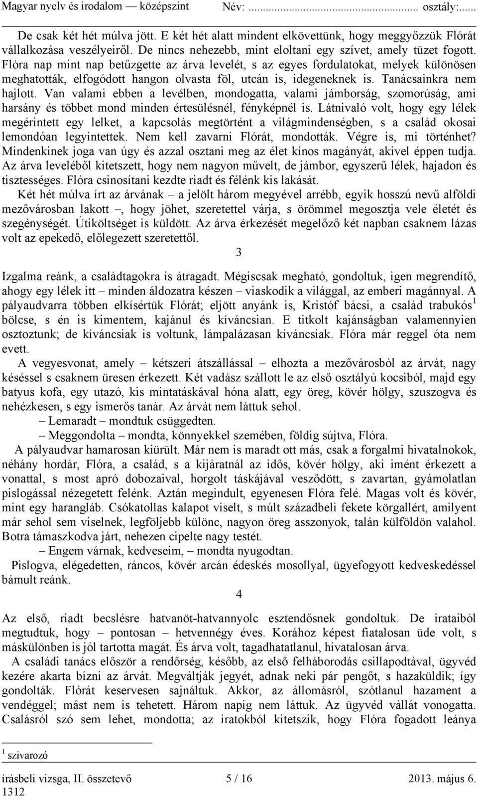 Van valami ebben a levélben, mondogatta, valami jámborság, szomorúság, ami harsány és többet mond minden értesülésnél, fényképnél is.