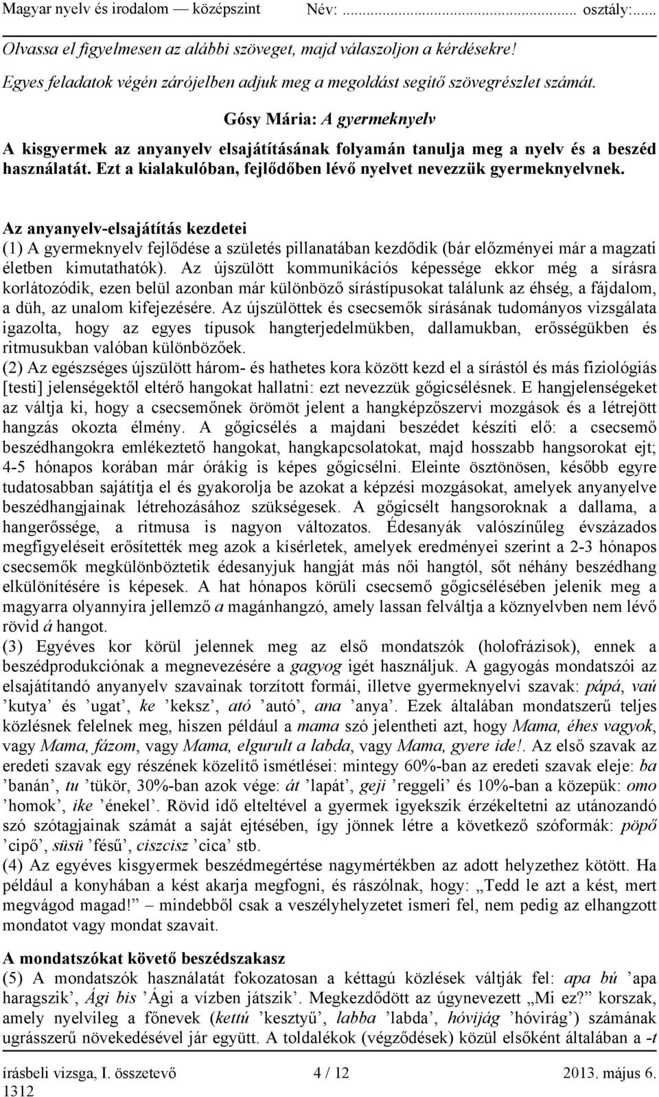 Az anyanyelv-elsajátítás kezdetei (1) A gyermeknyelv fejlődése a születés pillanatában kezdődik (bár előzményei már a magzati életben kimutathatók).