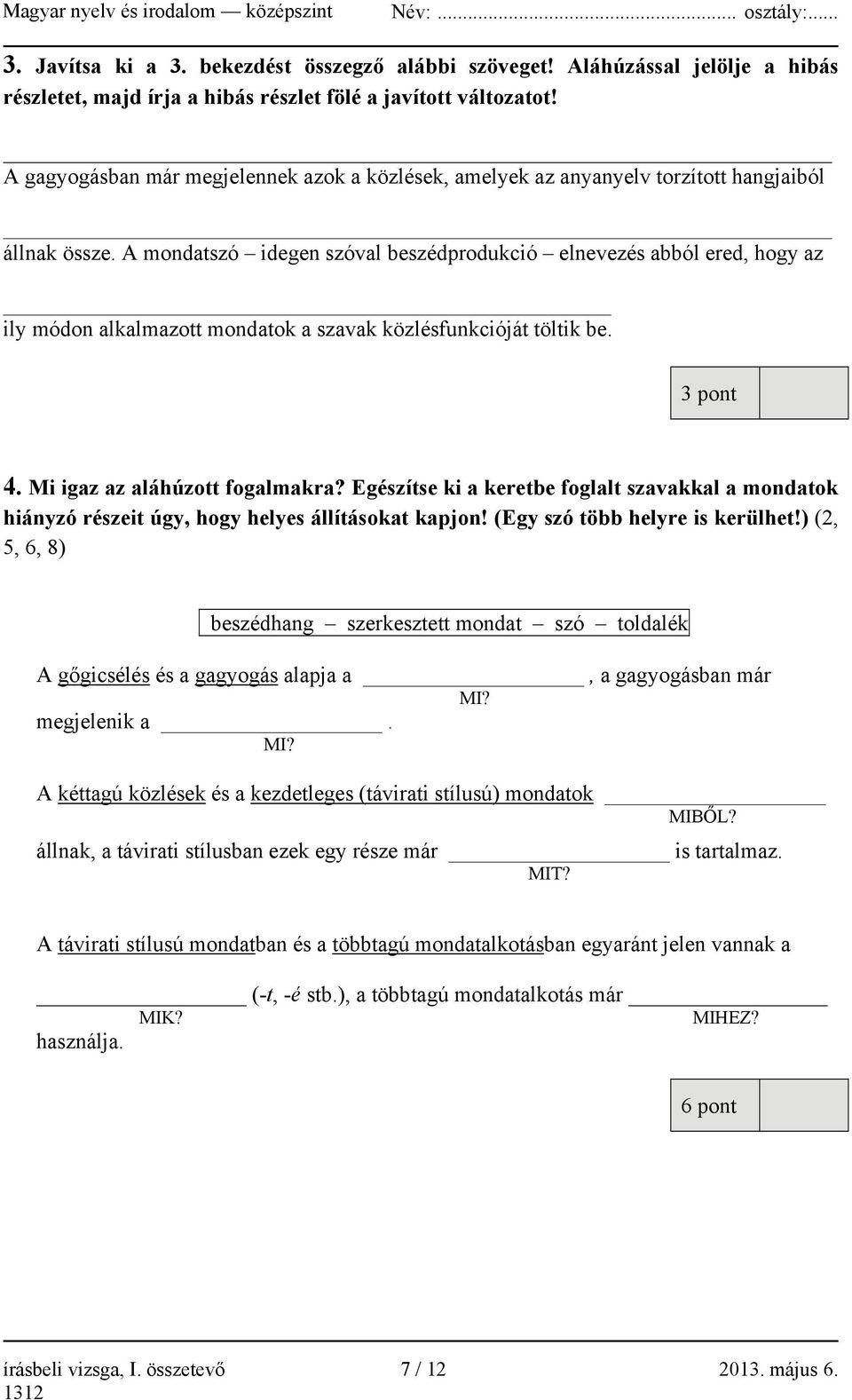 A mondatszó idegen szóval beszédprodukció elnevezés abból ered, hogy az ily módon alkalmazott mondatok a szavak közlésfunkcióját töltik be. 3 pont 4. Mi igaz az aláhúzott fogalmakra?