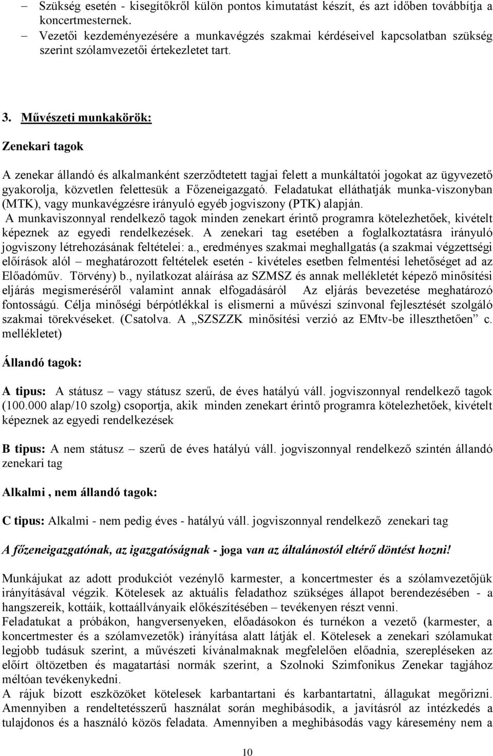 Művészeti munkakörök: Zenekari tagok A zenekar állandó és alkalmanként szerződtetett tagjai felett a munkáltatói jogokat az ügyvezető gyakorolja, közvetlen felettesük a Főzeneigazgató.