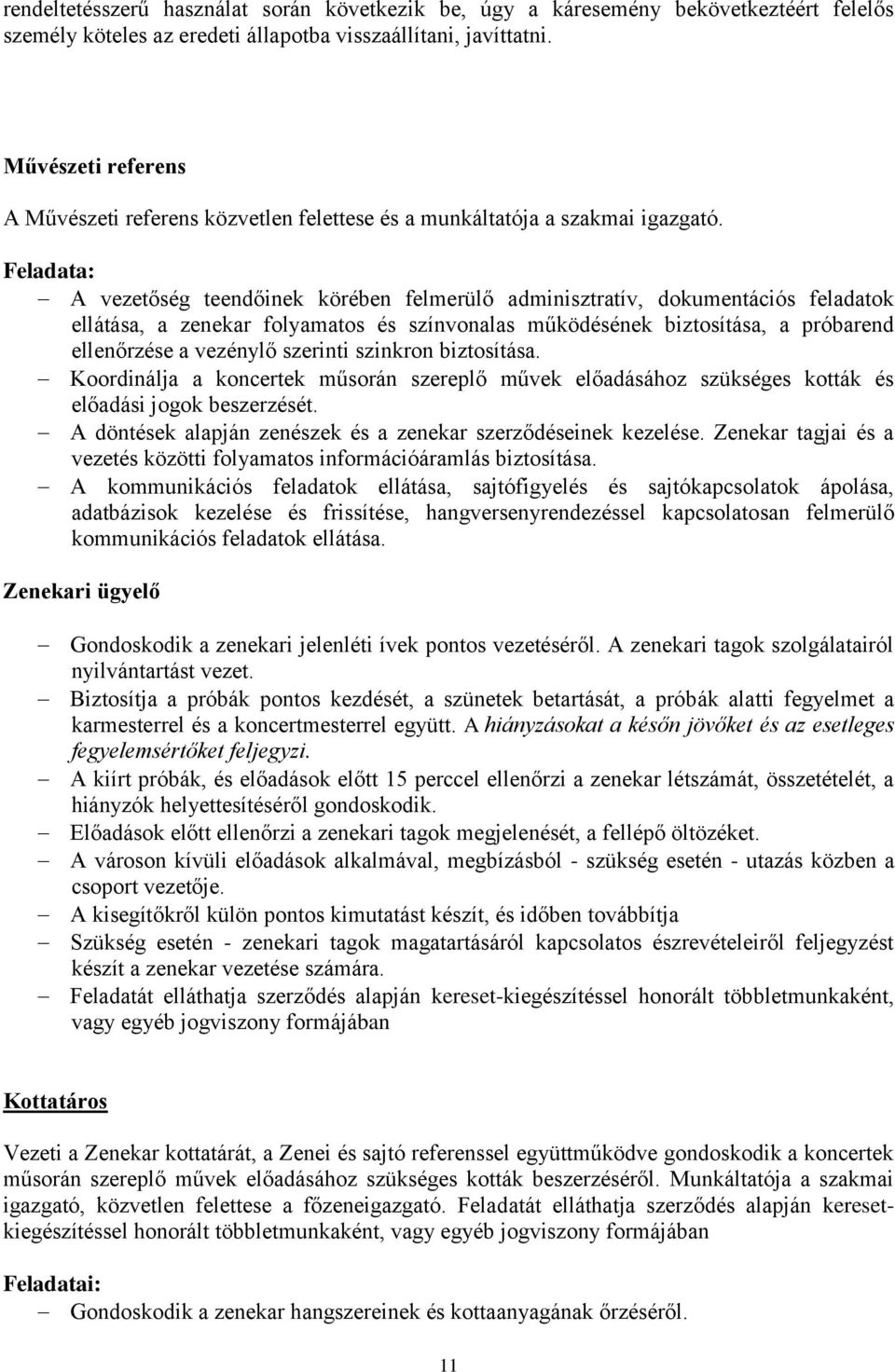 Feladata: A vezetőség teendőinek körében felmerülő adminisztratív, dokumentációs feladatok ellátása, a zenekar folyamatos és színvonalas működésének biztosítása, a próbarend ellenőrzése a vezénylő