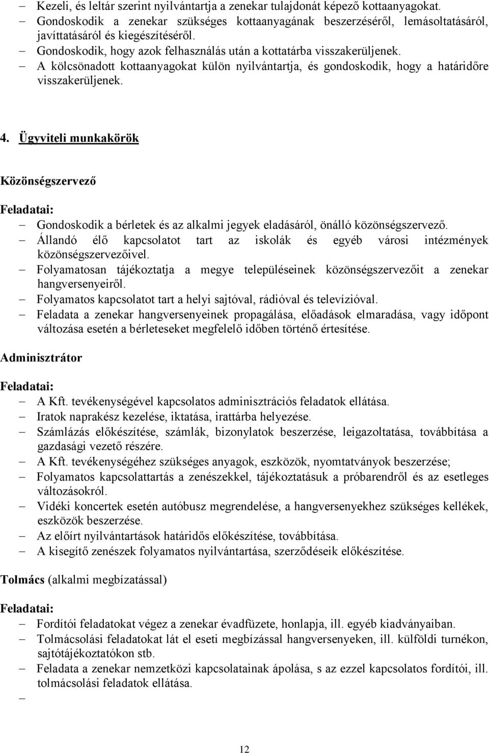 Ügyviteli munkakörök Közönségszervező Gondoskodik a bérletek és az alkalmi jegyek eladásáról, önálló közönségszervező.