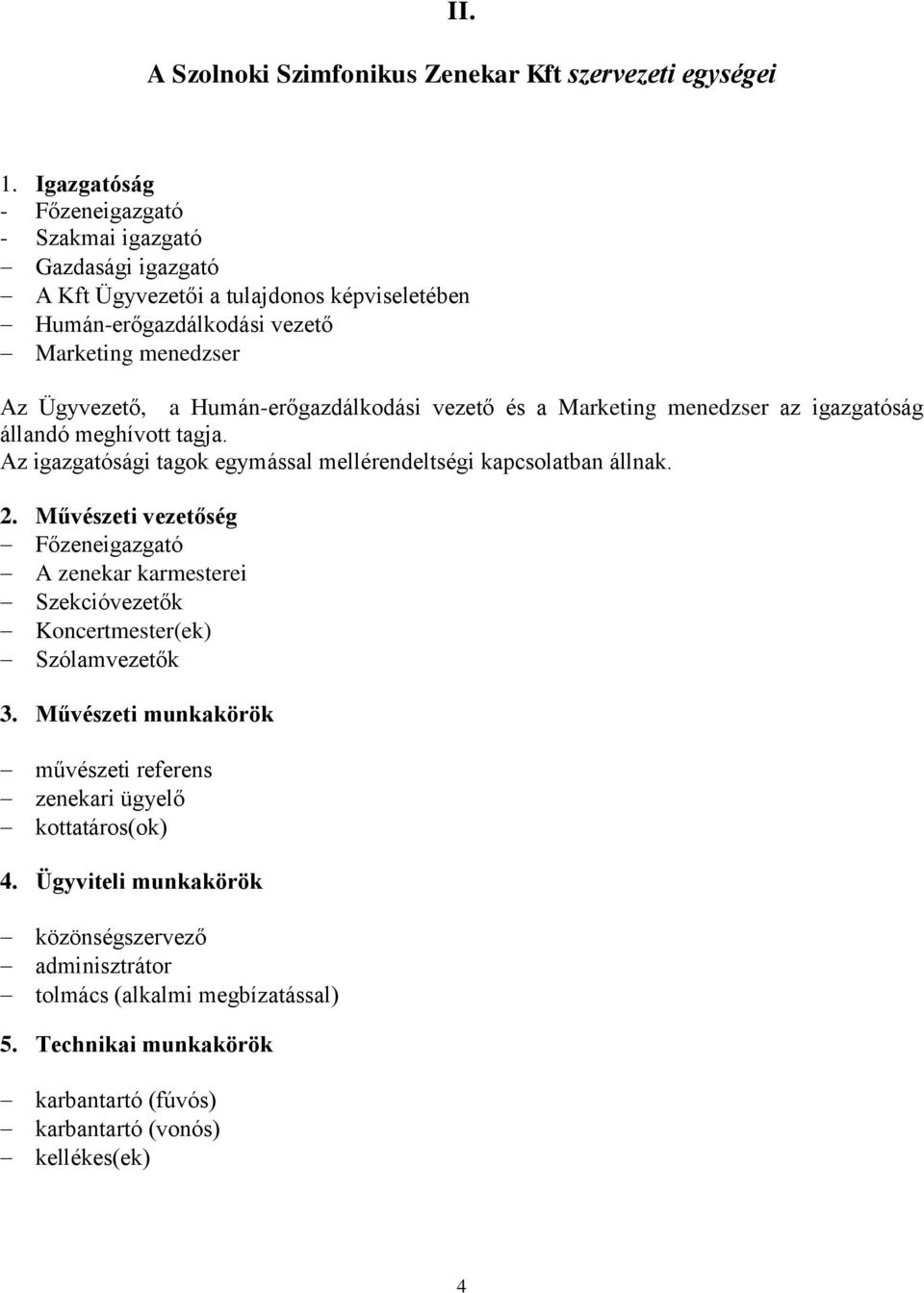 Humán-erőgazdálkodási vezető és a Marketing menedzser az igazgatóság állandó meghívott tagja. Az igazgatósági tagok egymással mellérendeltségi kapcsolatban állnak. 2.