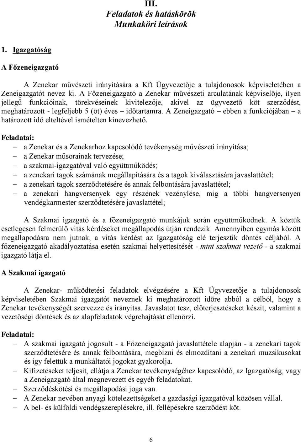 időtartamra. A Zeneigazgató ebben a funkciójában a határozott idő elteltével ismételten kinevezhető.