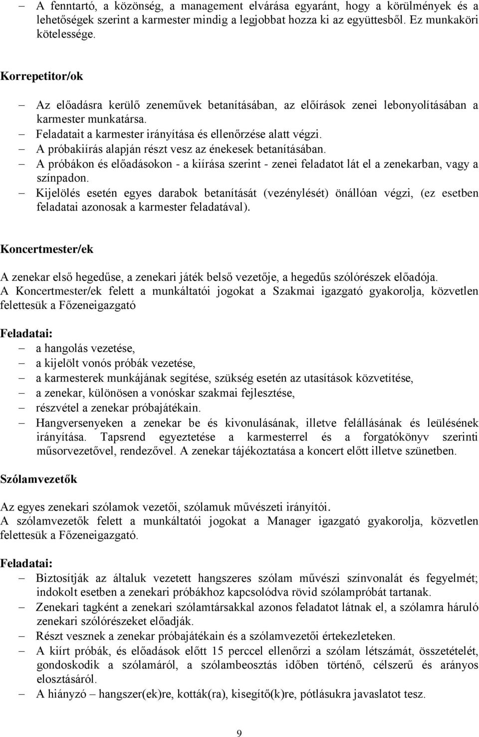 A próbakiírás alapján részt vesz az énekesek betanításában. A próbákon és előadásokon - a kiírása szerint - zenei feladatot lát el a zenekarban, vagy a színpadon.