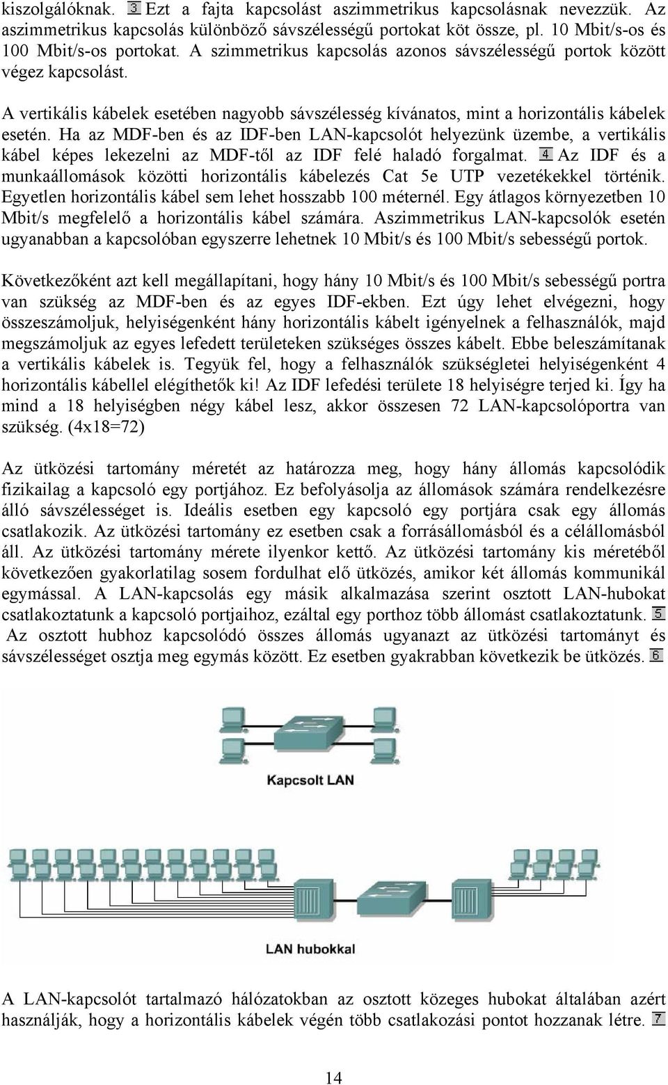 Ha az MDF-ben és az IDF-ben LAN-kapcsolót helyezünk üzembe, a vertikális kábel képes lekezelni az MDF-től az IDF felé haladó forgalmat.