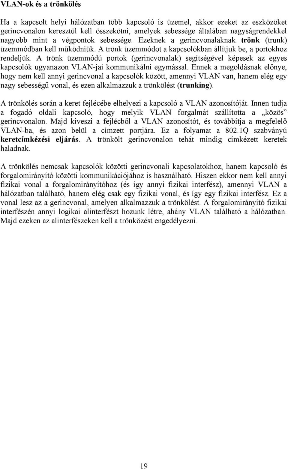 A trönk üzemmódú portok (gerincvonalak) segítségével képesek az egyes kapcsolók ugyanazon VLAN-jai kommunikálni egymással.