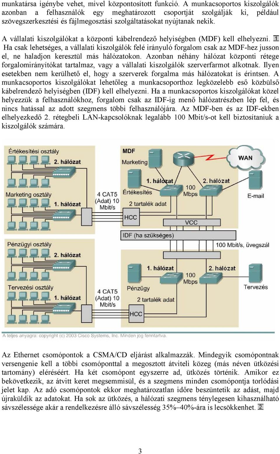 A vállalati kiszolgálókat a központi kábelrendező helyiségben (MDF) kell elhelyezni.