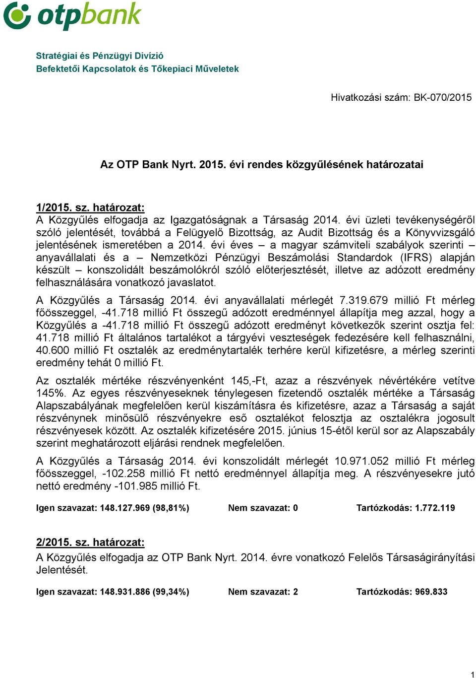 évi éves a magyar számviteli szabályok szerinti anyavállalati és a zetközi Pénzügyi Beszámolási Standardok (IFRS) alapján készült konszolidált beszámolókról szóló előterjesztését, illetve az adózott