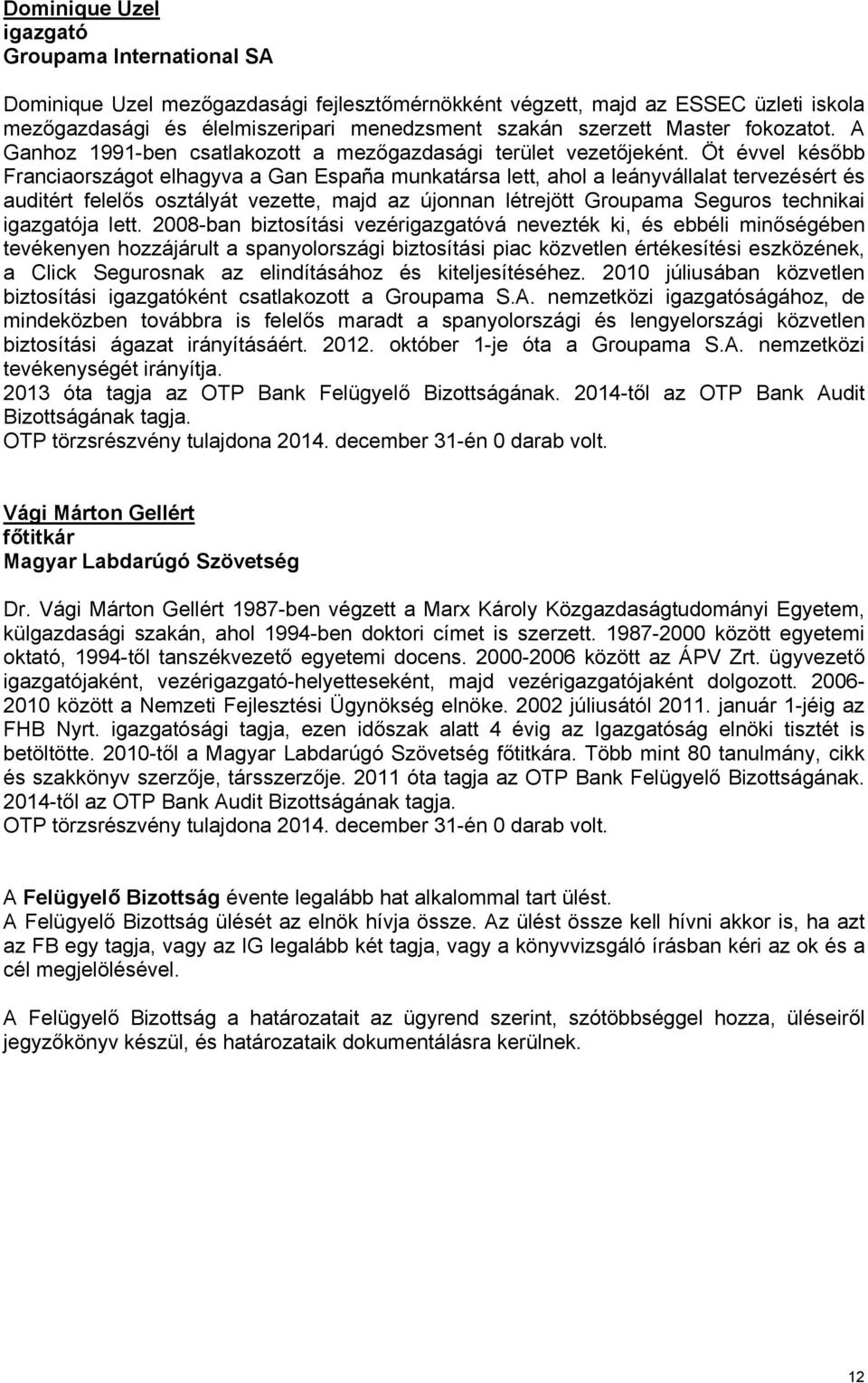 Öt évvel később Franciaországot elhagyva a Gan España munkatársa lett, ahol a leányvállalat tervezésért és auditért felelős osztályát vezette, majd az újonnan létrejött Groupama Seguros technikai