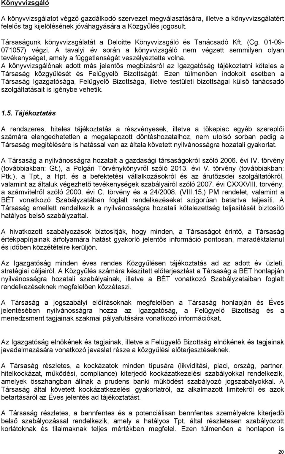 A tavalyi év során a könyvvizsgáló nem végzett semmilyen olyan tevékenységet, amely a függetlenségét veszélyeztette volna.