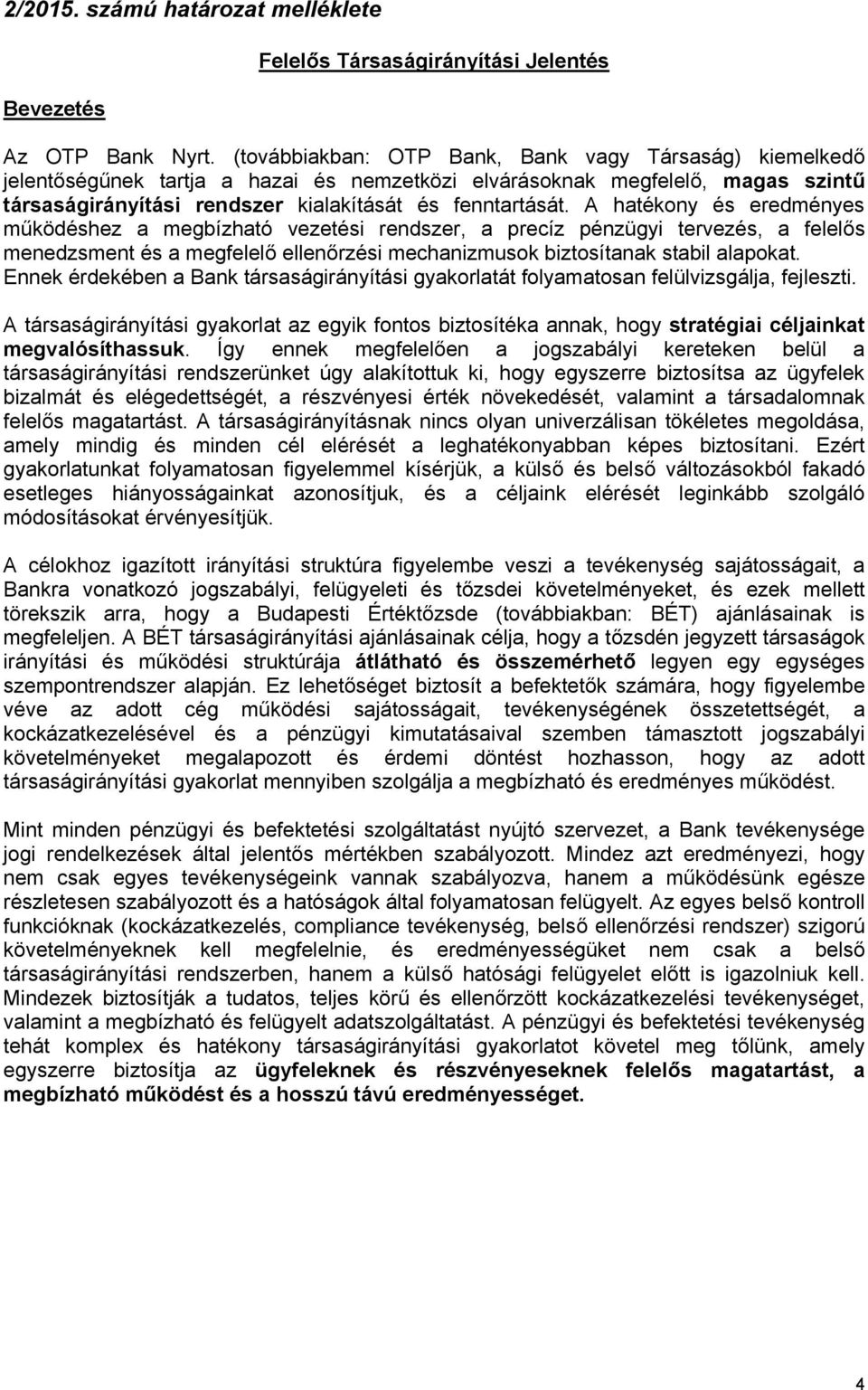 A hatékony és eredményes működéshez a megbízható vezetési rendszer, a precíz pénzügyi tervezés, a felelős menedzsment és a megfelelő ellenőrzési mechanizmusok biztosítanak stabil alapokat.