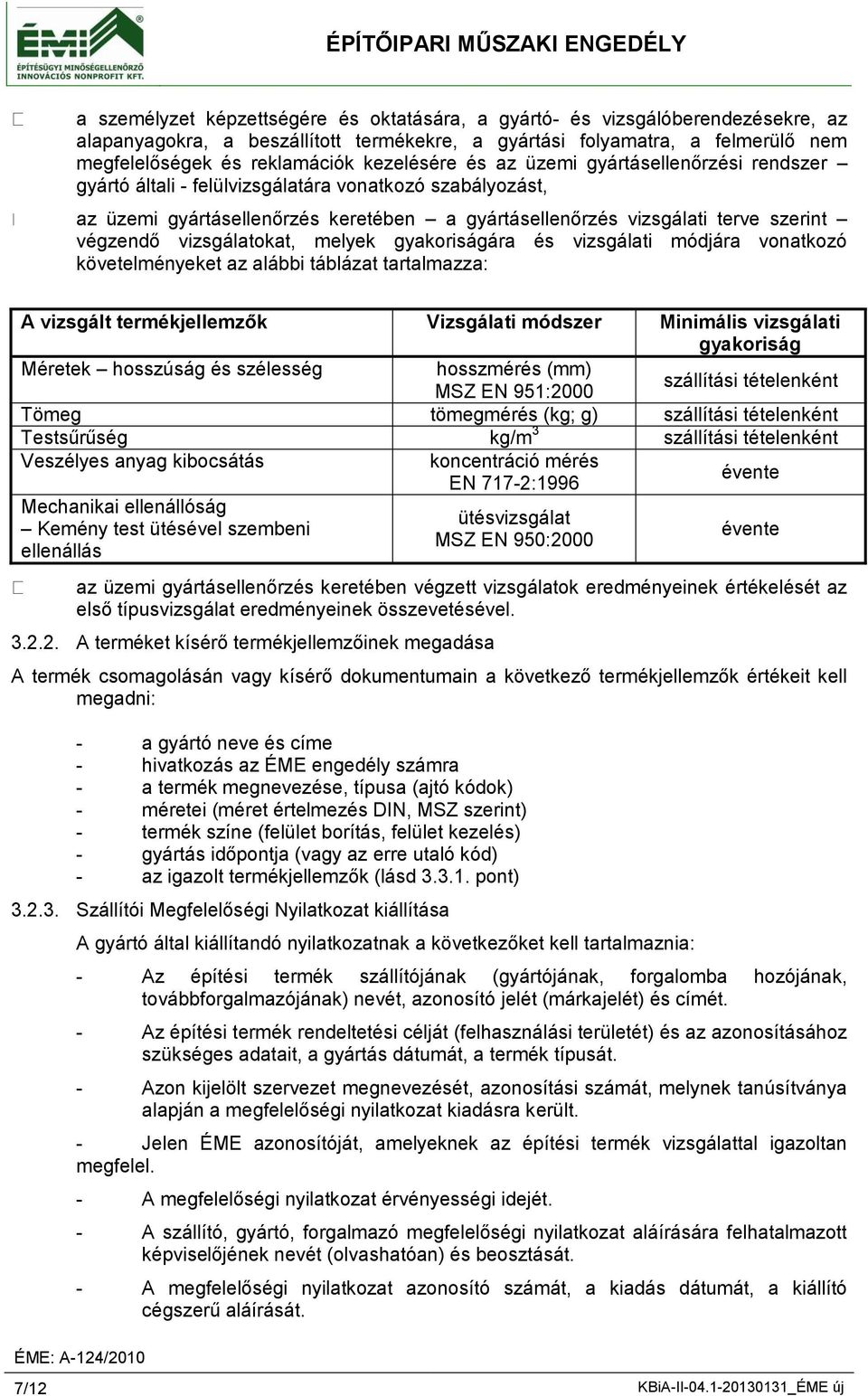 vizsgálatokat, melyek gyakoriságára és vizsgálati módjára vonatkozó követelményeket az alábbi táblázat tartalmazza: A vizsgált termékjellemzők Vizsgálati módszer Minimális vizsgálati gyakoriság