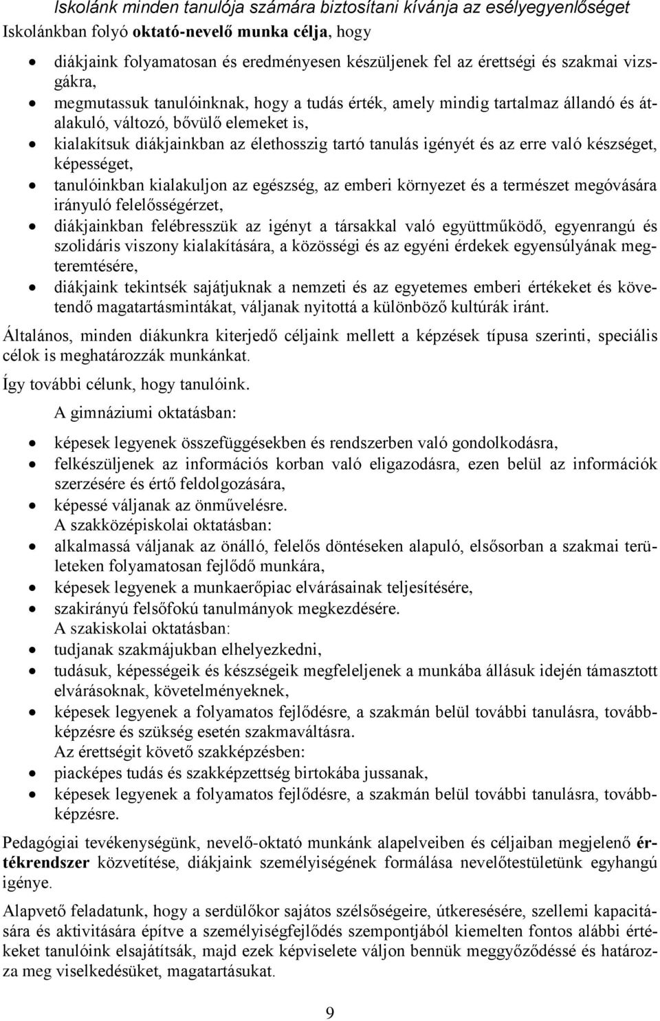 igényét és az erre való készséget, képességet, tanulóinkban kialakuljon az egészség, az emberi környezet és a természet megóvására irányuló felelősségérzet, diákjainkban felébresszük az igényt a