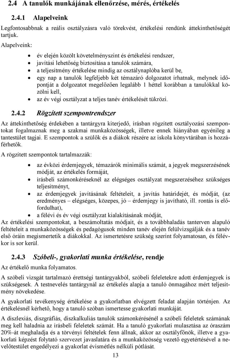 legfeljebb két témazáró dolgozatot írhatnak, melynek időpontját a dolgozatot megelőzően legalább 1 héttel korábban a tanulókkal közölni kell, az év végi osztályzat a teljes tanév értékelését tükrözi.