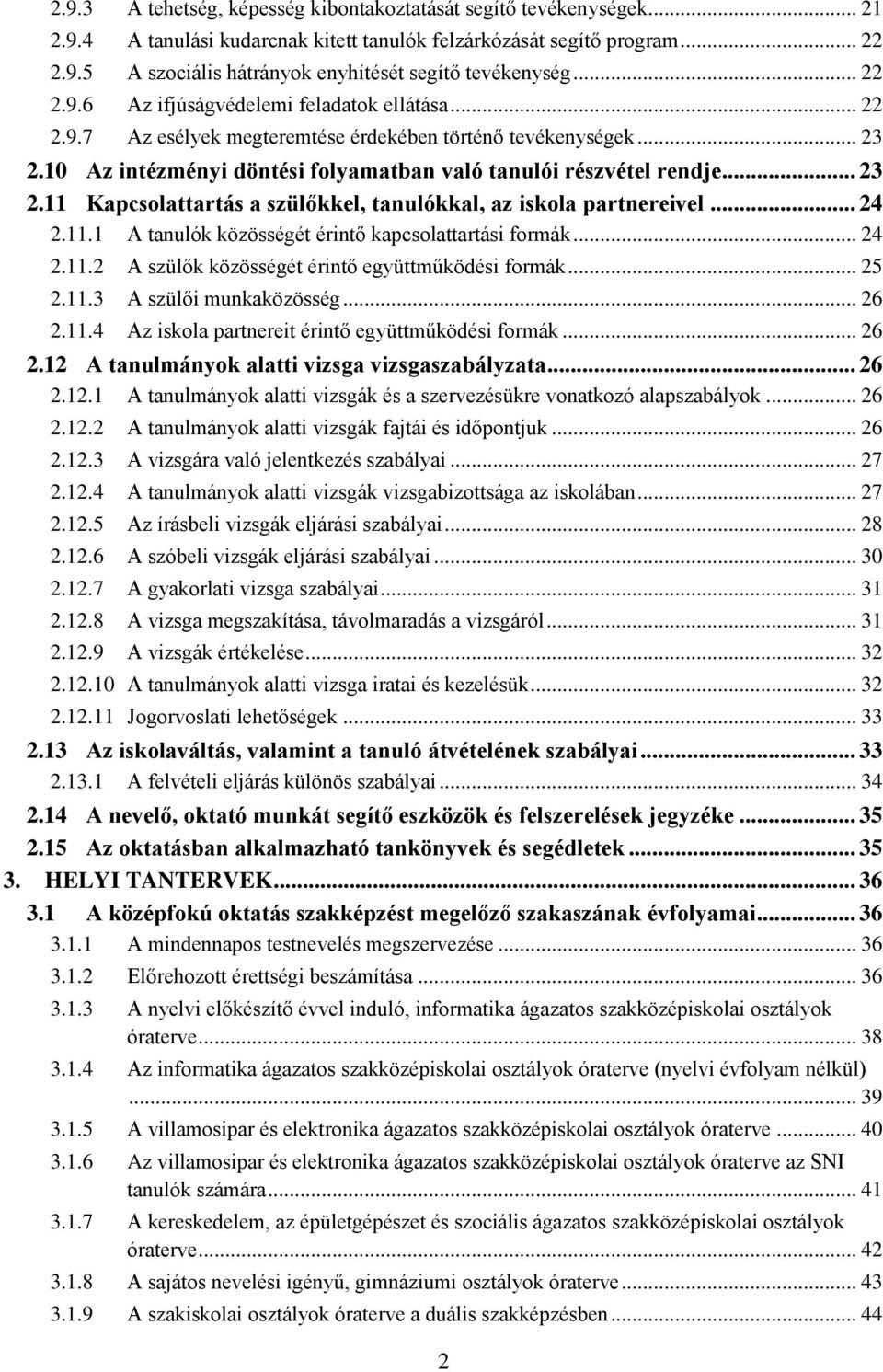 .. 24 2.11.1 A tanulók közösségét érintő kapcsolattartási formák... 24 2.11.2 A szülők közösségét érintő együttműködési formák... 25 2.11.3 A szülői munkaközösség... 26 2.11.4 Az iskola partnereit érintő együttműködési formák.