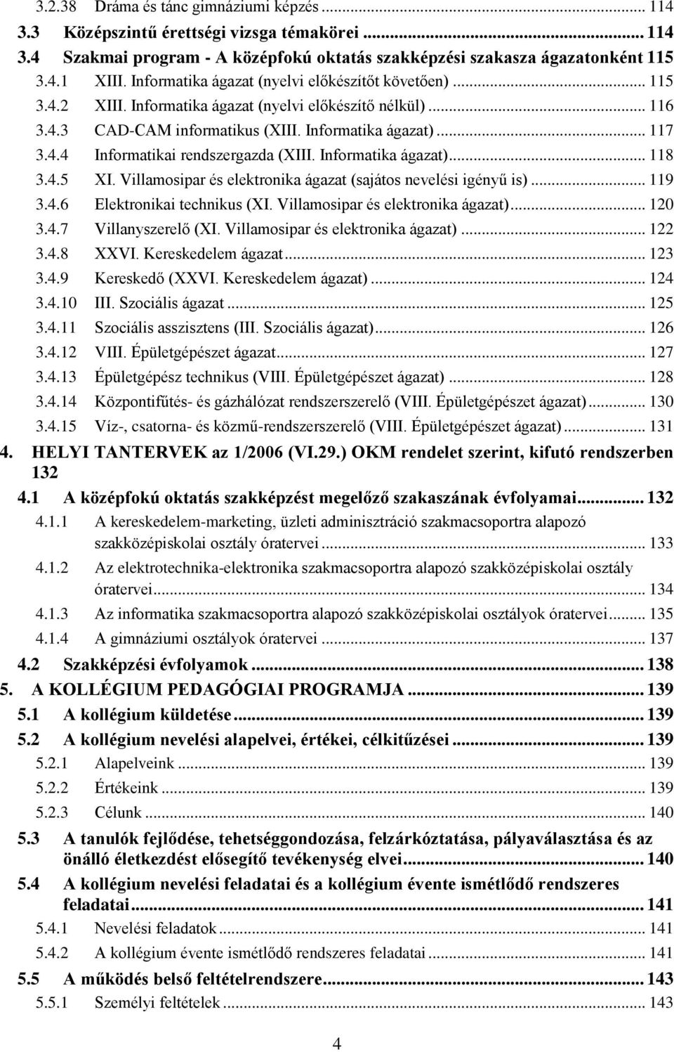 Informatika ágazat)... 118 3.4.5 XI. Villamosipar és elektronika ágazat (sajátos nevelési igényű is)... 119 3.4.6 Elektronikai technikus (XI. Villamosipar és elektronika ágazat)... 120 3.4.7 Villanyszerelő (XI.