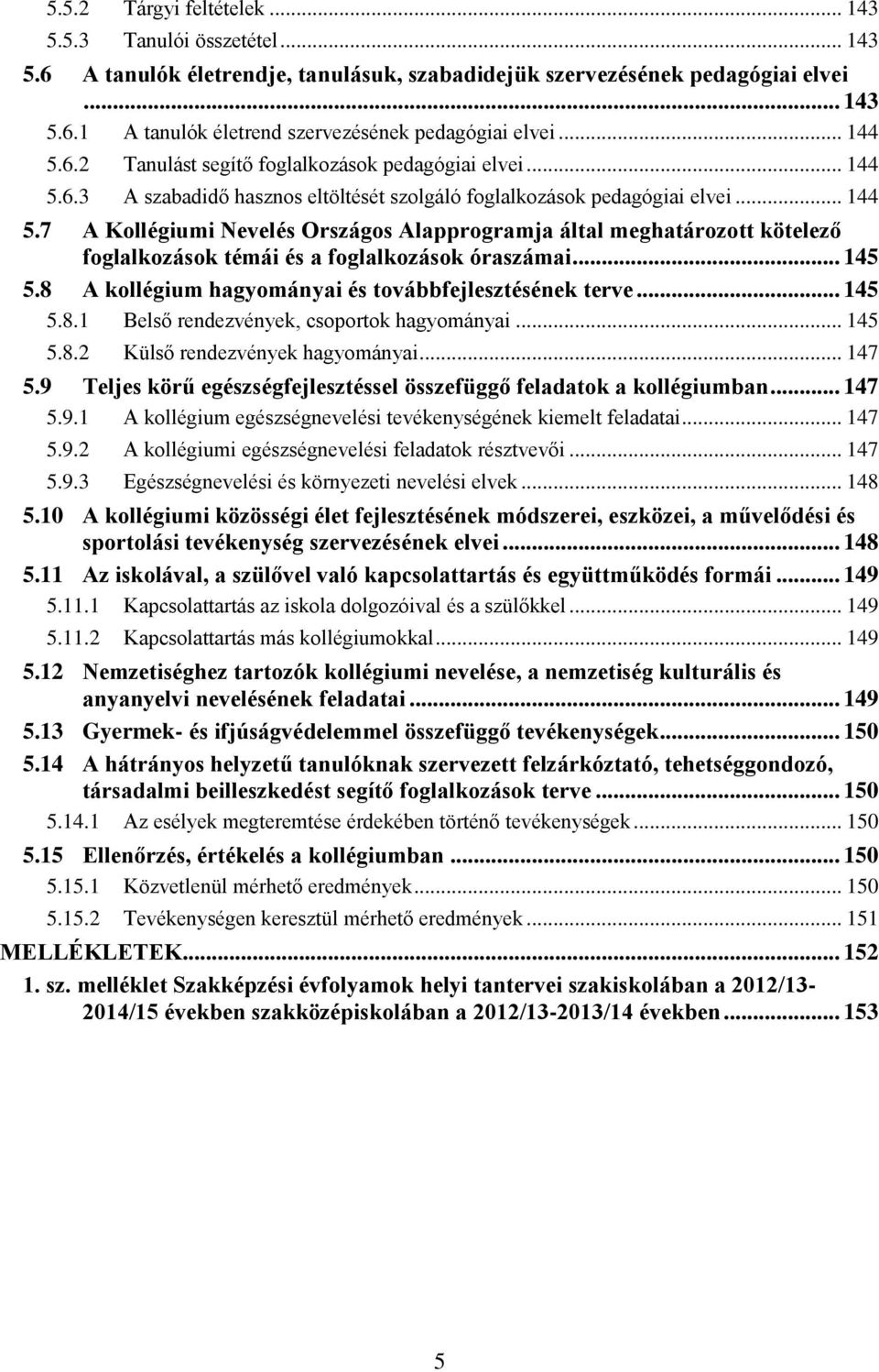 .. 145 5.8 A kollégium hagyományai és továbbfejlesztésének terve... 145 5.8.1 Belső rendezvények, csoportok hagyományai... 145 5.8.2 Külső rendezvények hagyományai... 147 5.