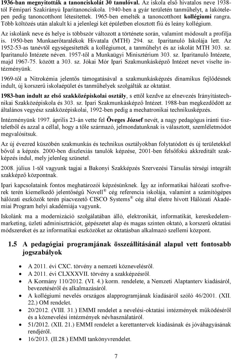 Több költözés után alakult ki a jelenlegi két épületben elosztott fiú és leány kollégium. Az iskolánk neve és helye is többször változott a története során, valamint módosult a profilja is.