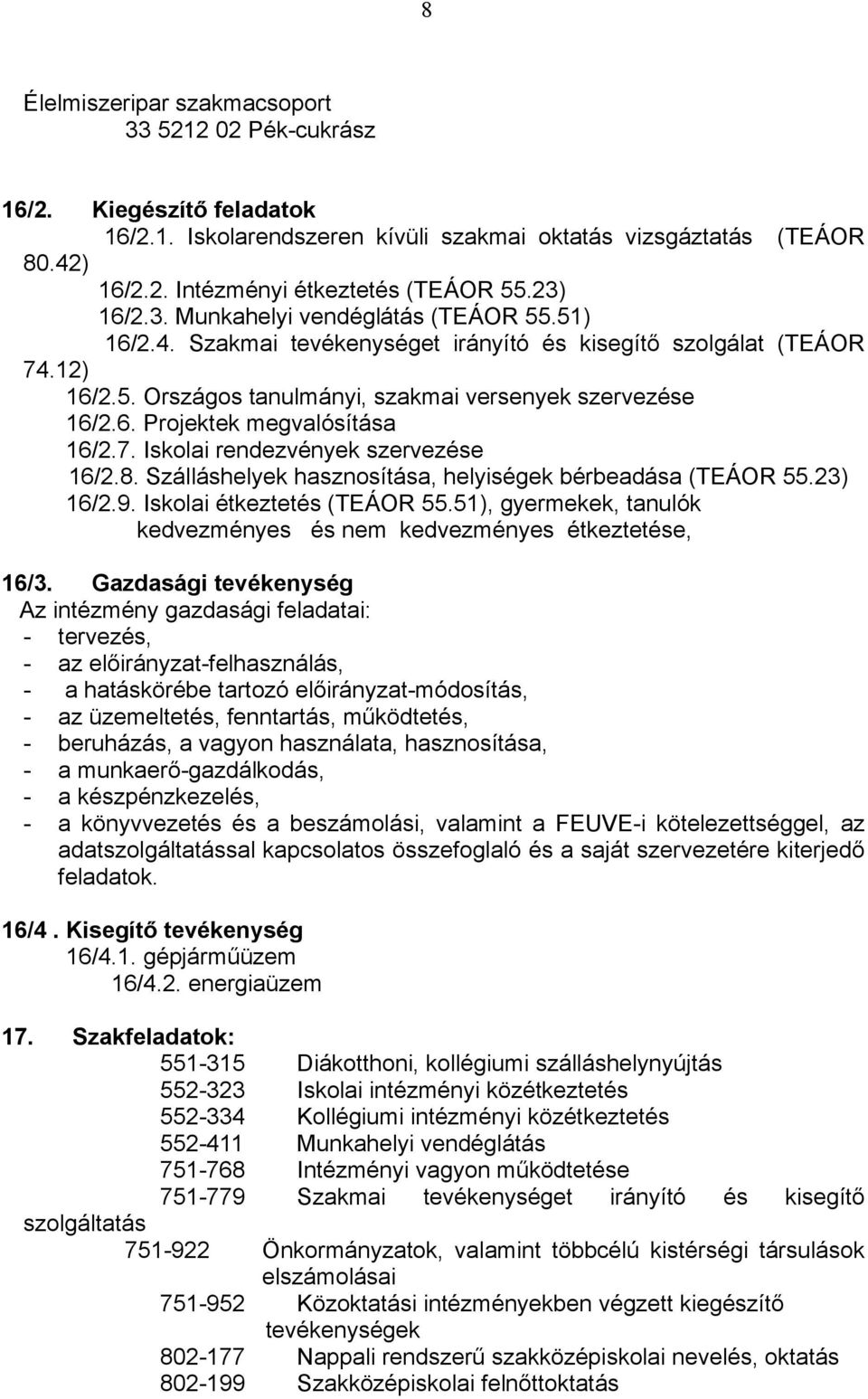 7. Iskolai rendezvények szervezése 16/2.8. Szálláshelyek hasznosítása, helyiségek bérbeadása (TEÁOR 55.23) 16/2.9. Iskolai étkeztetés (TEÁOR 55.