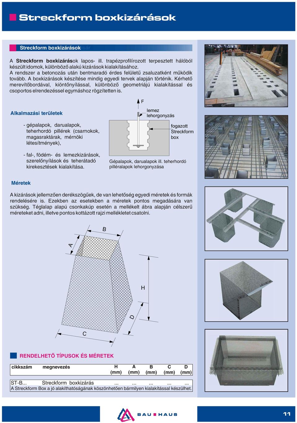 A boxkizárások készítése mindig egyedi tervek alapján történik. Kérhető merevítőbordával, kiöntőnyílással, különböző geometriájú kialakítással és csoportos elrendezéssel egymáshoz rögzítetten is.