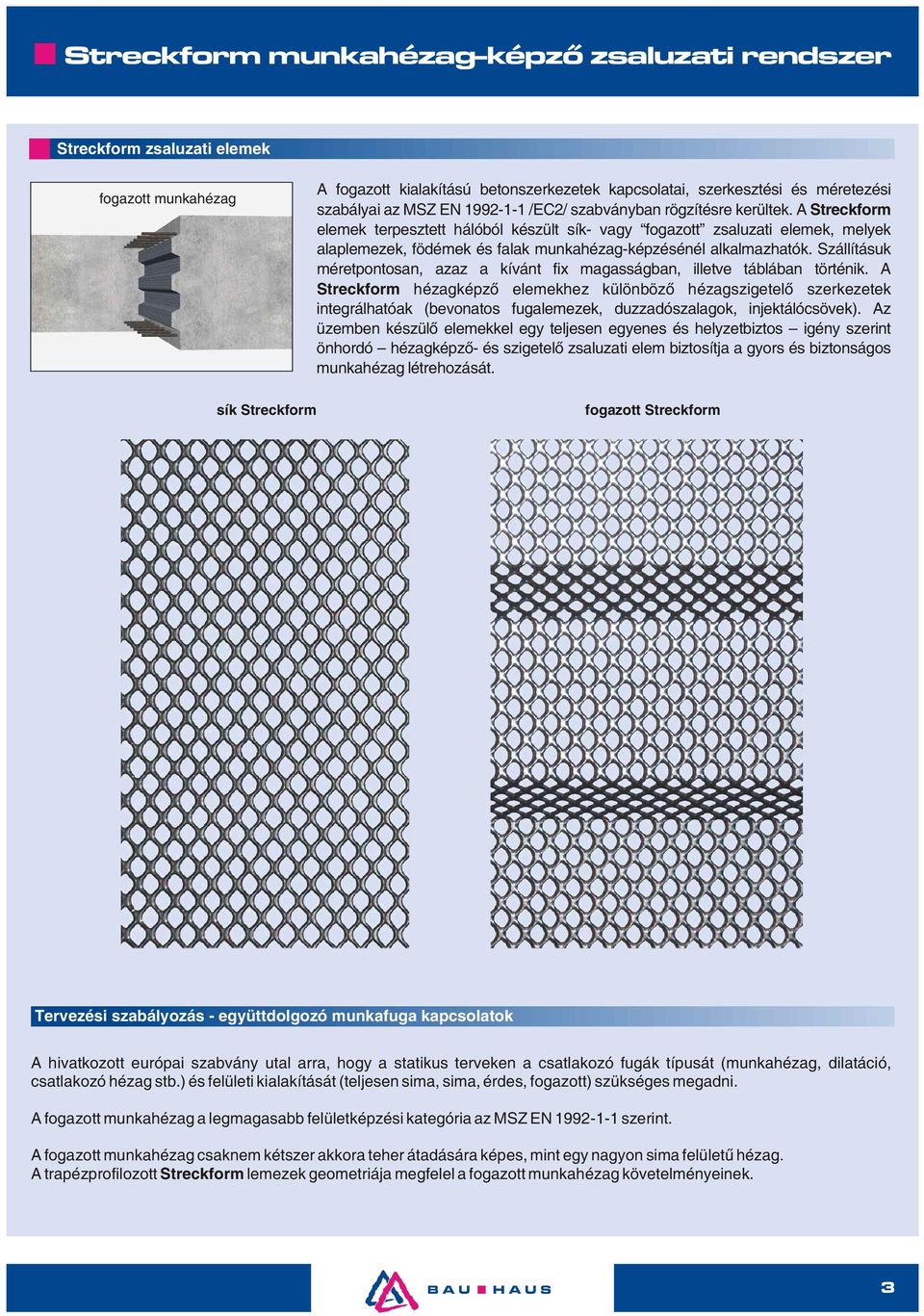 A Streckform elemek terpesztett hálóból készült sík- vagy fogazott zsaluzati elemek, melyek alaplemezek, födémek és falak munkahézag-képzésénél alkalmazhatók.