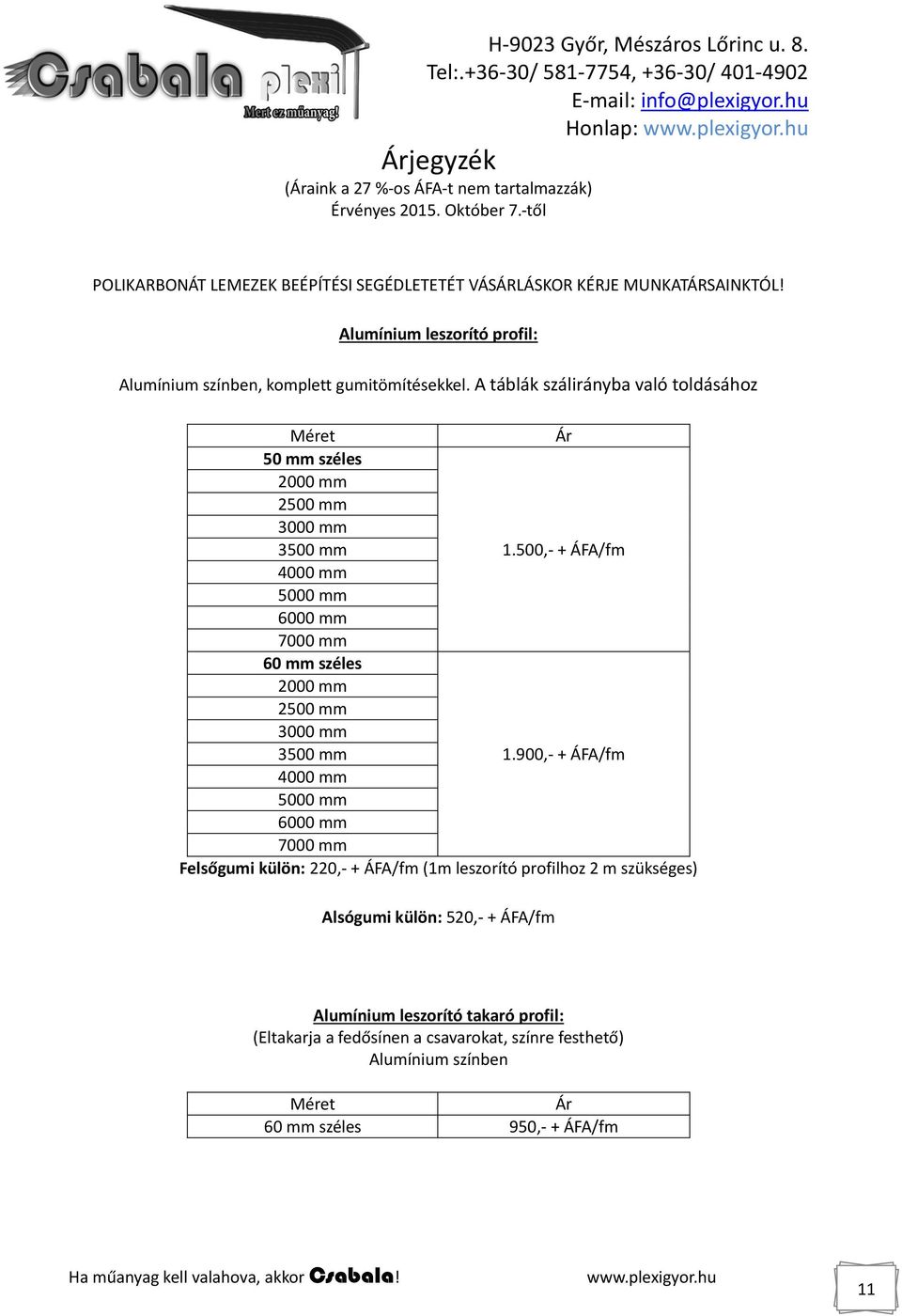 500,- + ÁFA/fm 4000 mm 5000 mm 6000 mm 7000 mm 60 mm széles 2000 mm 2500 mm 3000 mm 3500 mm 1.