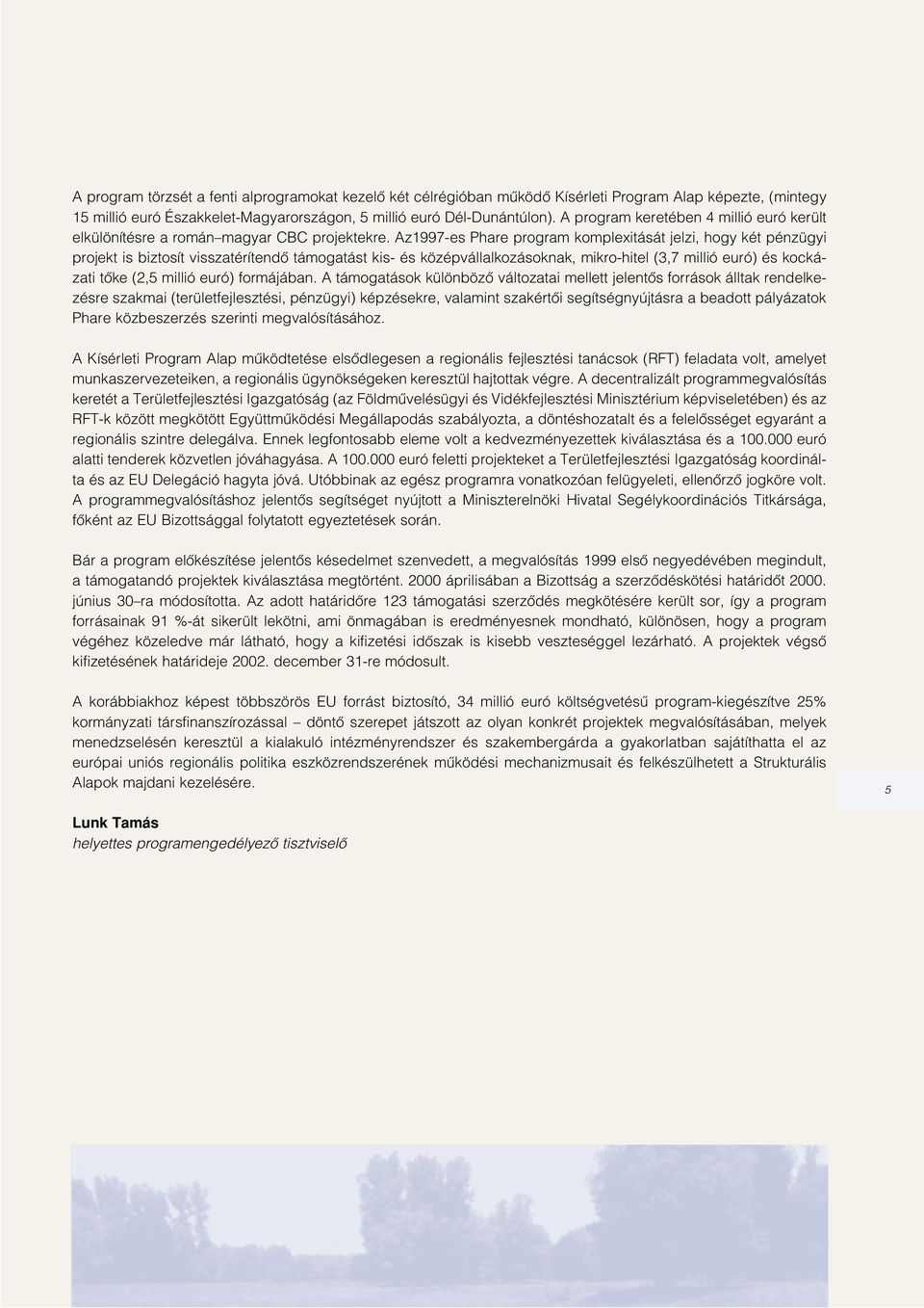 Az1997-es Phare program komplexitását jelzi, hogy két pénzügyi projekt is biztosít visszatérítendô támogatást kis- és középvállalkozásoknak, mikro-hitel (3,7 millió euró) és kockázati tôke (2,5