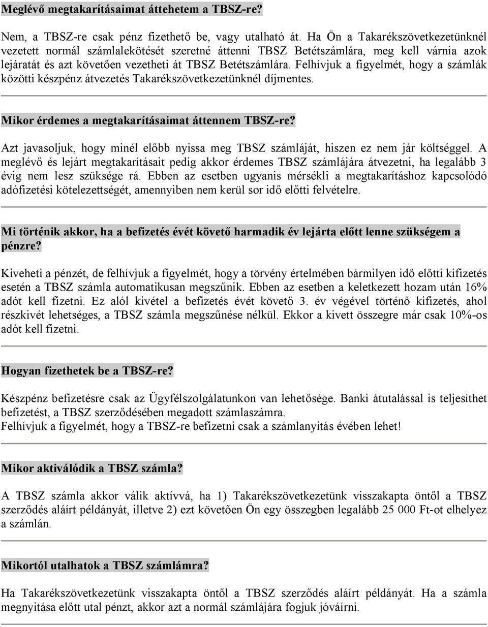 Felhívjuk a figyelmét, hogy a számlák közötti készpénz átvezetés Takarékszövetkezetünknél díjmentes. Mikor érdemes a megtakarításaimat áttennem TBSZ-re?