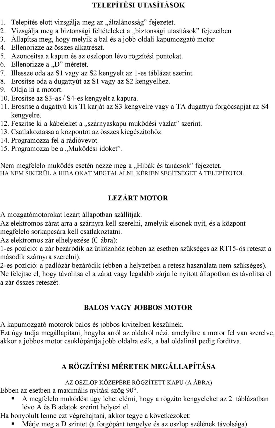 Illessze oda az S1 vagy az S2 kengyelt az 1-es táblázat szerint. 8. Erosítse oda a dugattyút az S1 vagy az S2 kengyelhez. 9. Oldja ki a motort. 10. Erosítse az S3-as / S4-es kengyelt a kapura. 11.