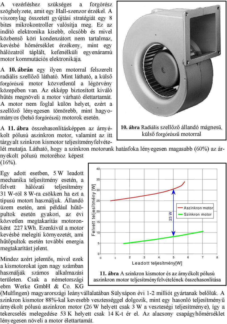 elektronikája. A 10. ábrán egy ilyen motorral felszerelt radiális szellőző látható. Mint látható, a külső forgórészű motor közvetlenül a légörvény közepében van.