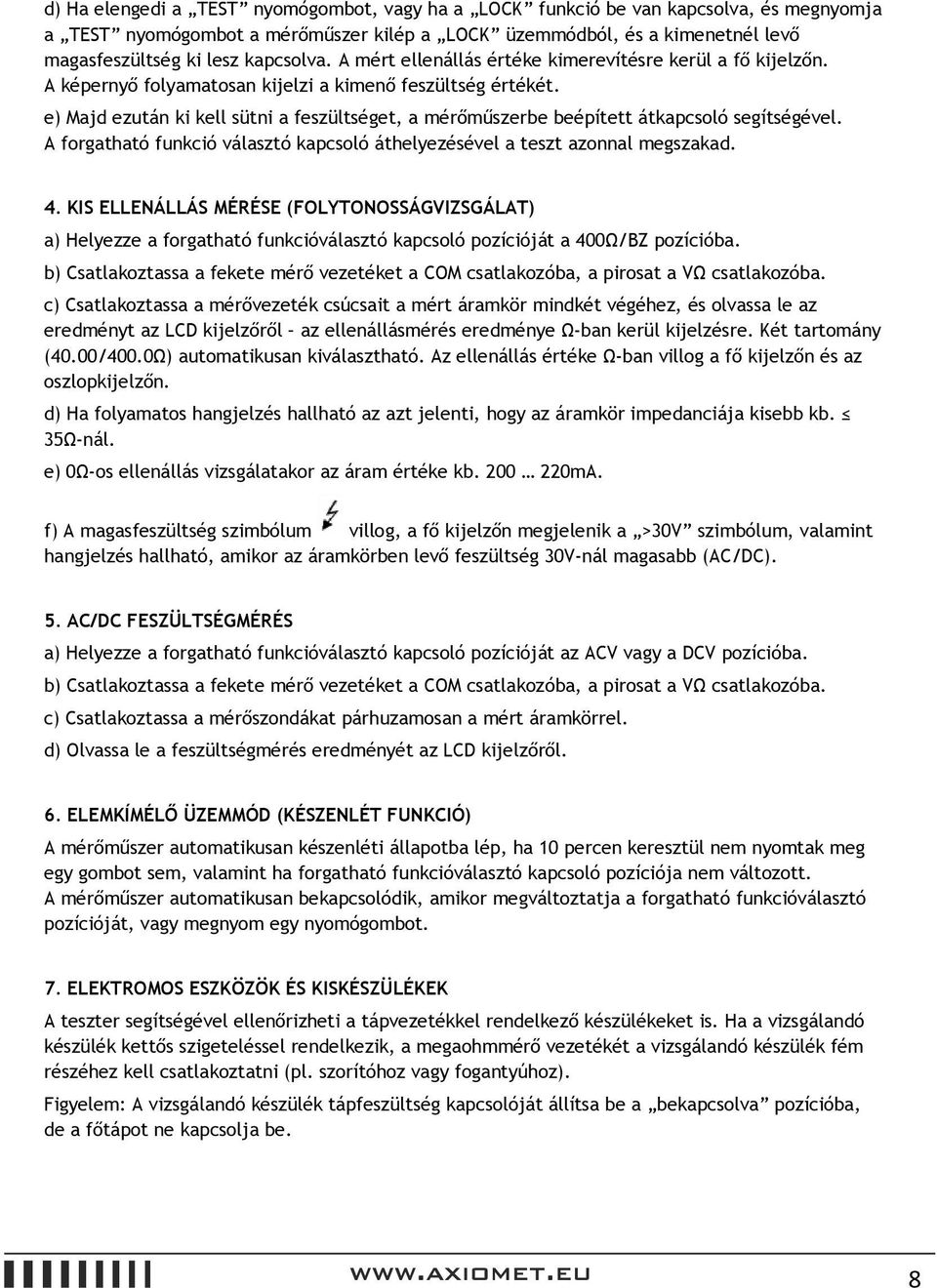 e) Majd ezután ki kell sütni a feszültséget, a mérőműszerbe beépített átkapcsoló segítségével. A forgatható funkció választó kapcsoló áthelyezésével a teszt azonnal megszakad. 4.