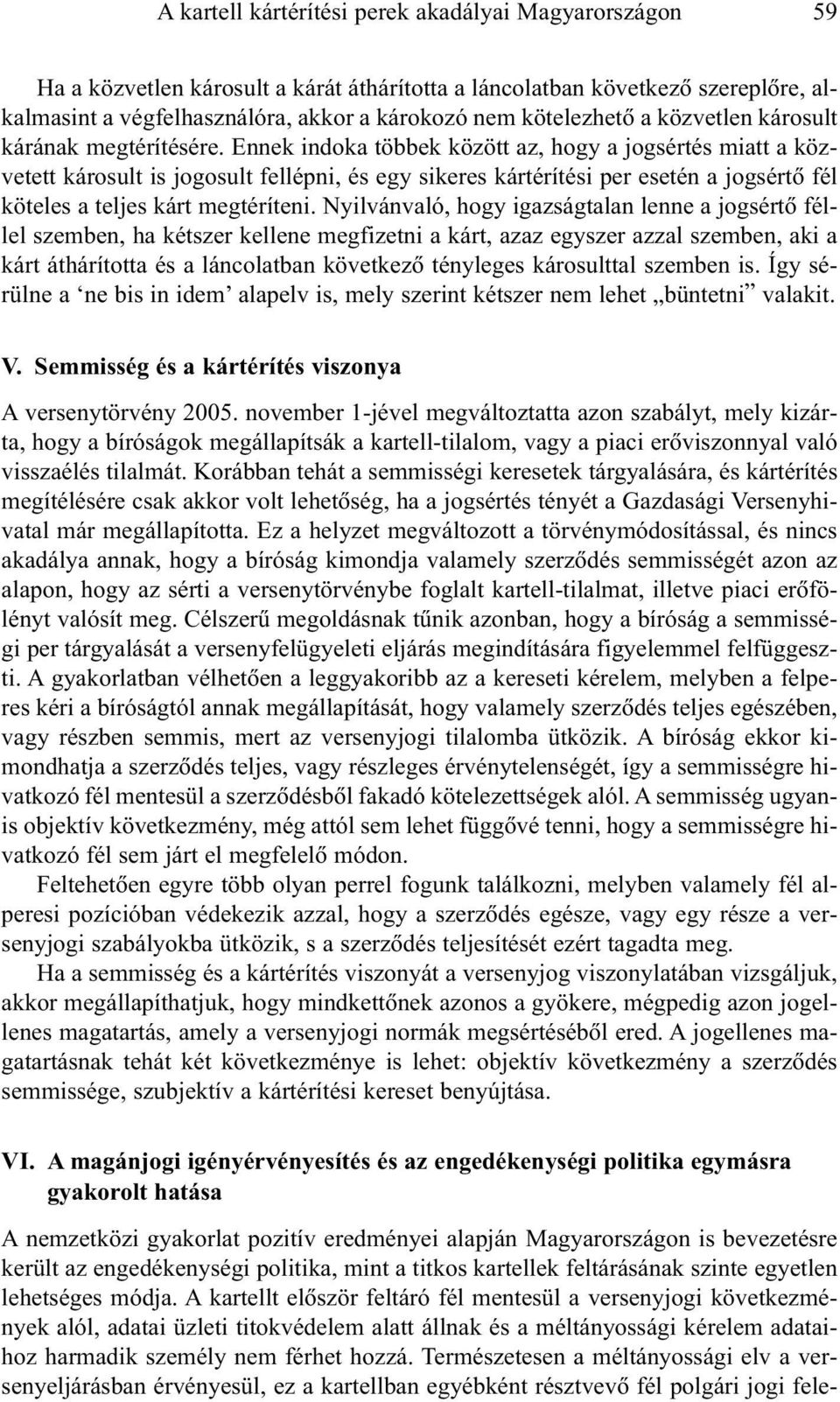 Ennek indoka többek között az, hogy a jogsértés miatt a közvetett károsult is jogosult fellépni, és egy sikeres kártérítési per esetén a jogsértõ fél köteles a teljes kárt megtéríteni.