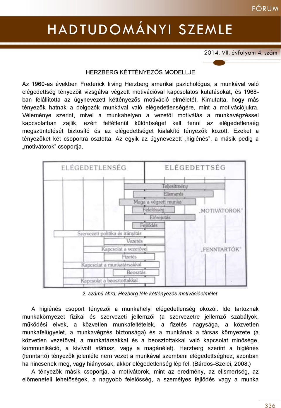 Véleménye szerint, mivel a munkahelyen a vezetői motiválás a munkavégzéssel kapcsolatban zajlik, ezért feltétlenül különbséget kell tenni az elégedetlenség megszüntetését biztosító és az