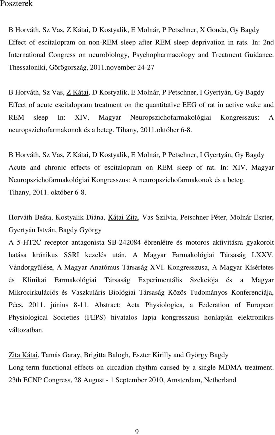 november 24-27 B Horváth, Sz Vas, Z Kátai, D Kostyalik, E Molnár, P Petschner, I Gyertyán, Gy Bagdy Effect of acute escitalopram treatment on the quantitative EEG of rat in active wake and REM sleep