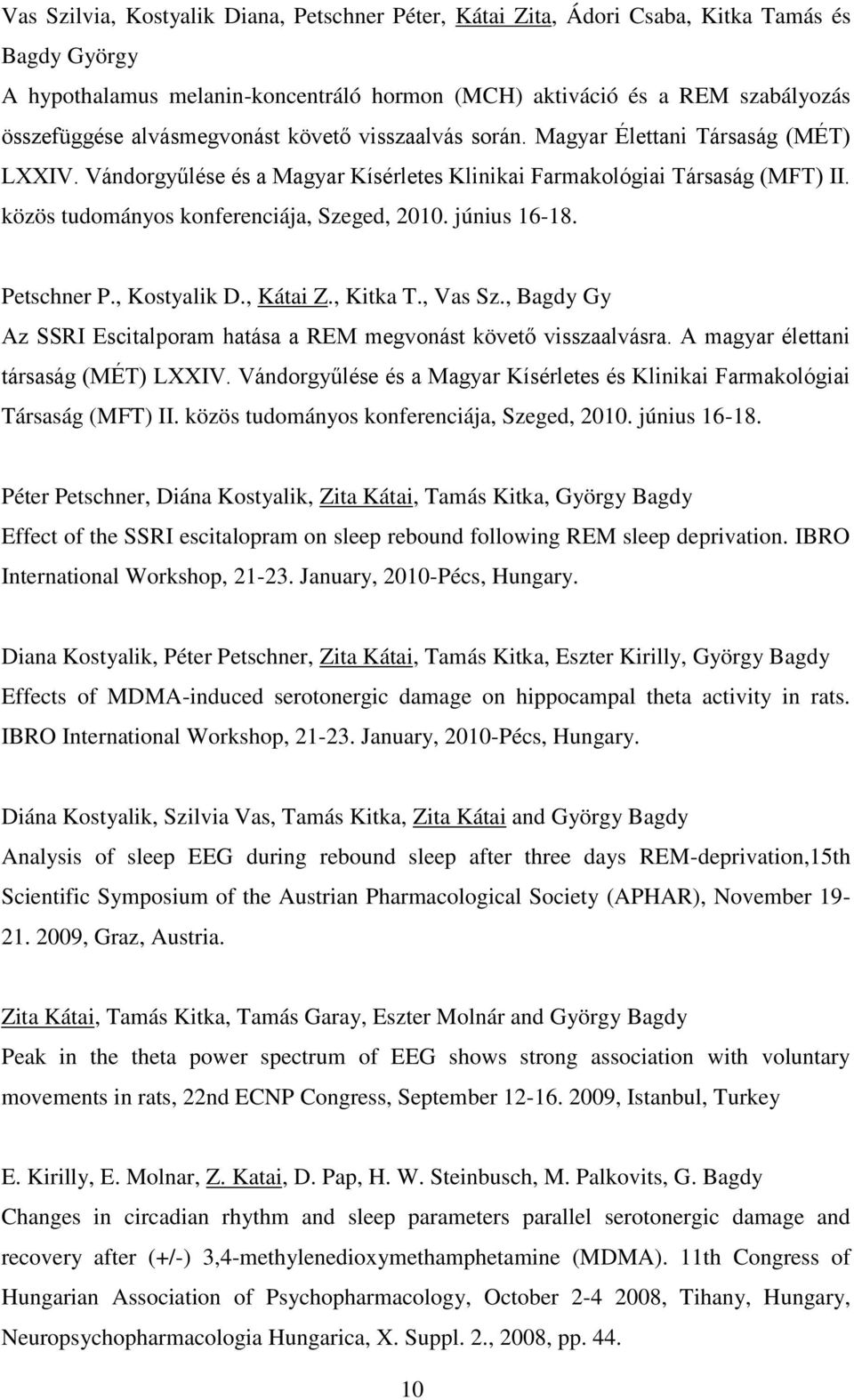 közös tudományos konferenciája, Szeged, 2010. június 16-18. Petschner P., Kostyalik D., Kátai Z., Kitka T., Vas Sz., Bagdy Gy Az SSRI Escitalporam hatása a REM megvonást követő visszaalvásra.