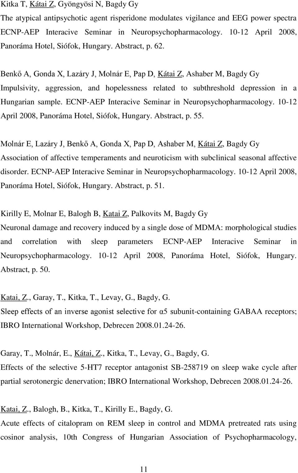 Benkő A, Gonda X, Lazáry J, Molnár E, Pap D, Kátai Z, Ashaber M, Bagdy Gy Impulsivity, aggression, and hopelessness related to subthreshold depression in a Hungarian sample.