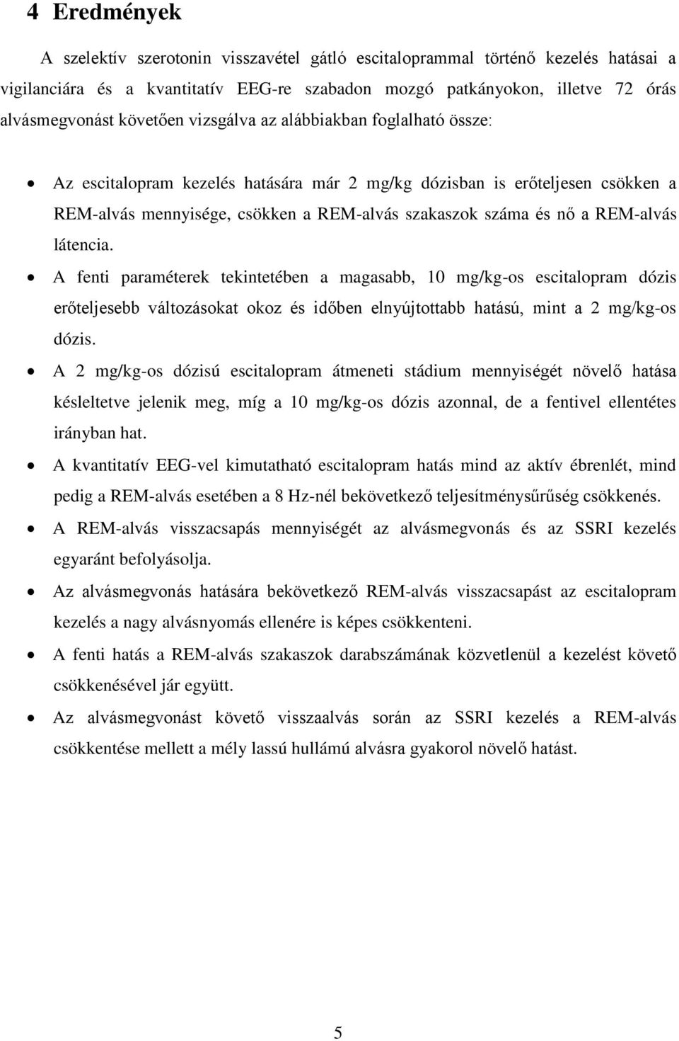 REM-alvás látencia. A fenti paraméterek tekintetében a magasabb, 10 mg/kg-os escitalopram dózis erőteljesebb változásokat okoz és időben elnyújtottabb hatású, mint a 2 mg/kg-os dózis.