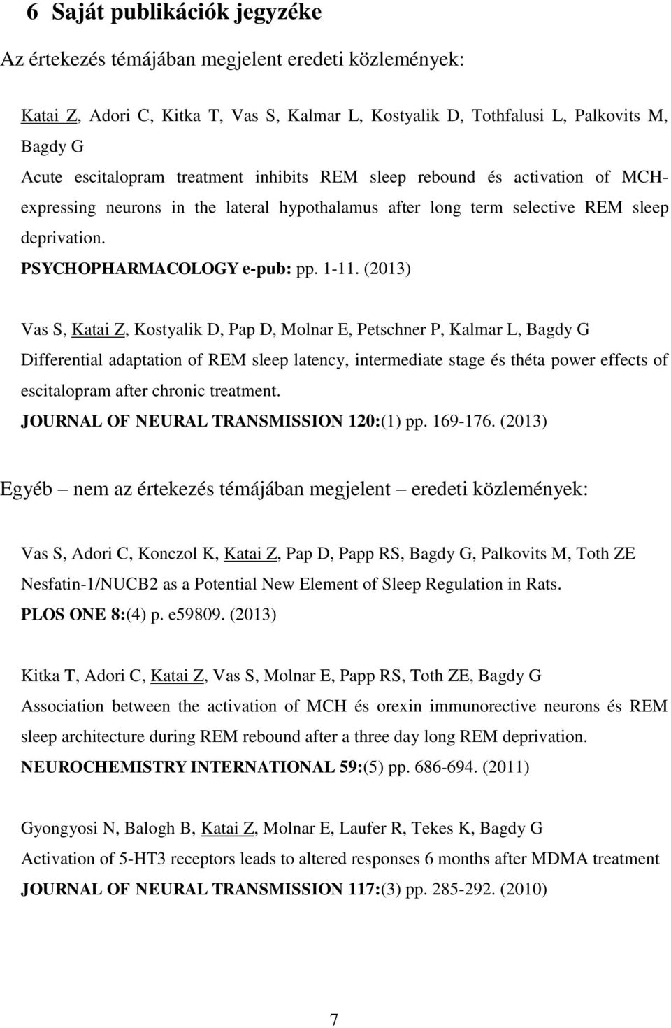 (2013) Vas S, Katai Z, Kostyalik D, Pap D, Molnar E, Petschner P, Kalmar L, Bagdy G Differential adaptation of REM sleep latency, intermediate stage és théta power effects of escitalopram after