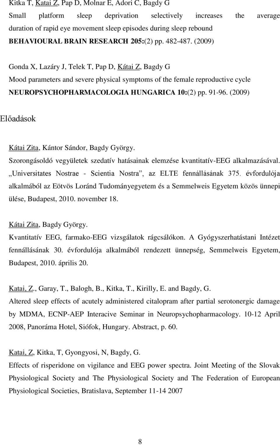 (2009) Gonda X, Lazáry J, Telek T, Pap D, Kátai Z, Bagdy G Mood parameters and severe physical symptoms of the female reproductive cycle NEUROPSYCHOPHARMACOLOGIA HUNGARICA 10:(2) pp. 91-96.