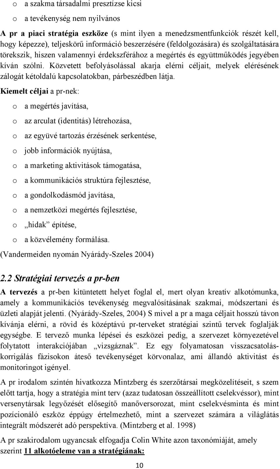 Közvetett befolyásolással akarja elérni céljait, melyek elérésének zálogát kétoldalú kapcsolatokban, párbeszédben látja.