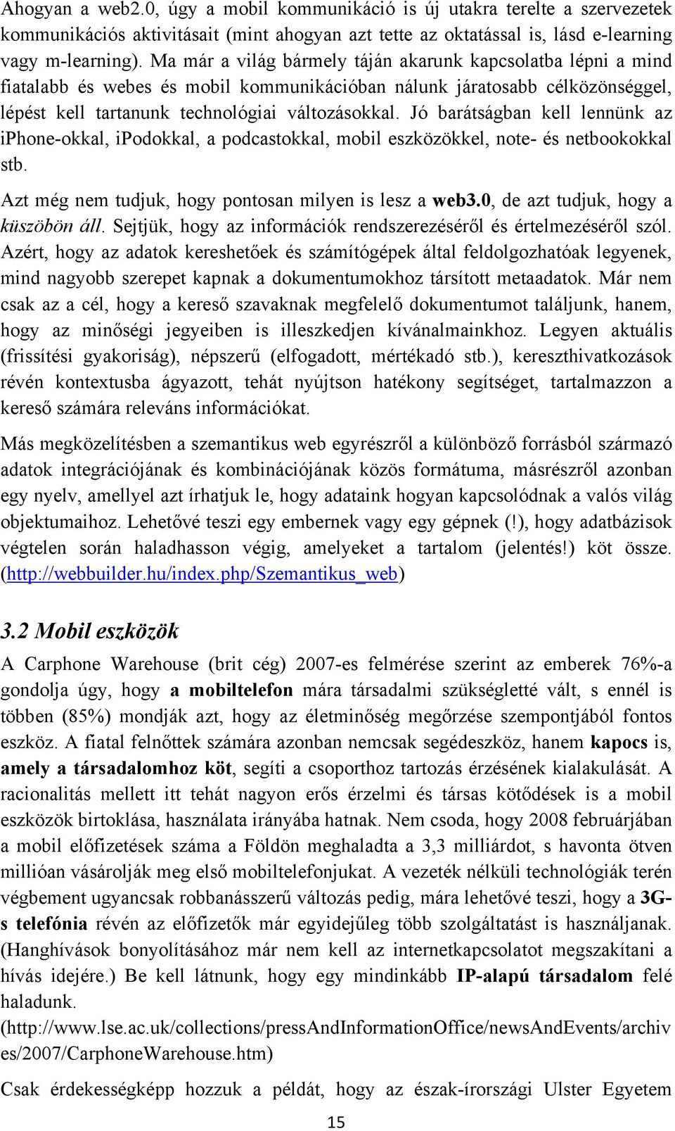 Jó barátságban kell lennünk az iphone-okkal, ipodokkal, a podcastokkal, mobil eszközökkel, note- és netbookokkal stb. Azt még nem tudjuk, hogy pontosan milyen is lesz a web3.