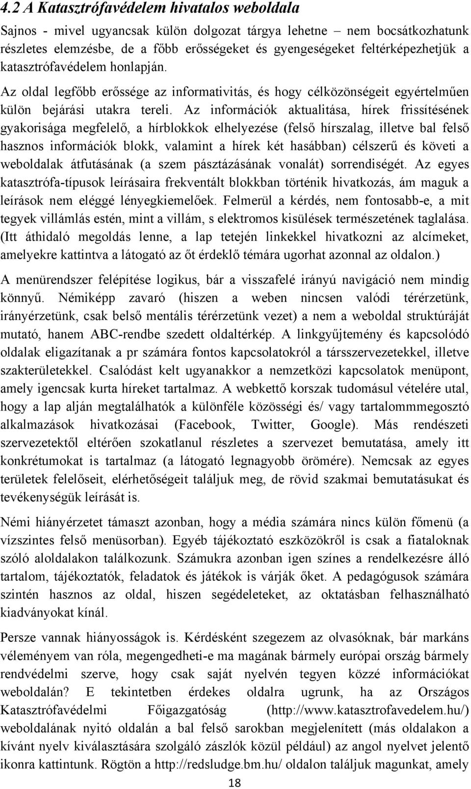 Az információk aktualitása, hírek frissítésének gyakorisága megfelelő, a hírblokkok elhelyezése (felső hírszalag, illetve bal felső hasznos információk blokk, valamint a hírek két hasábban) célszerű