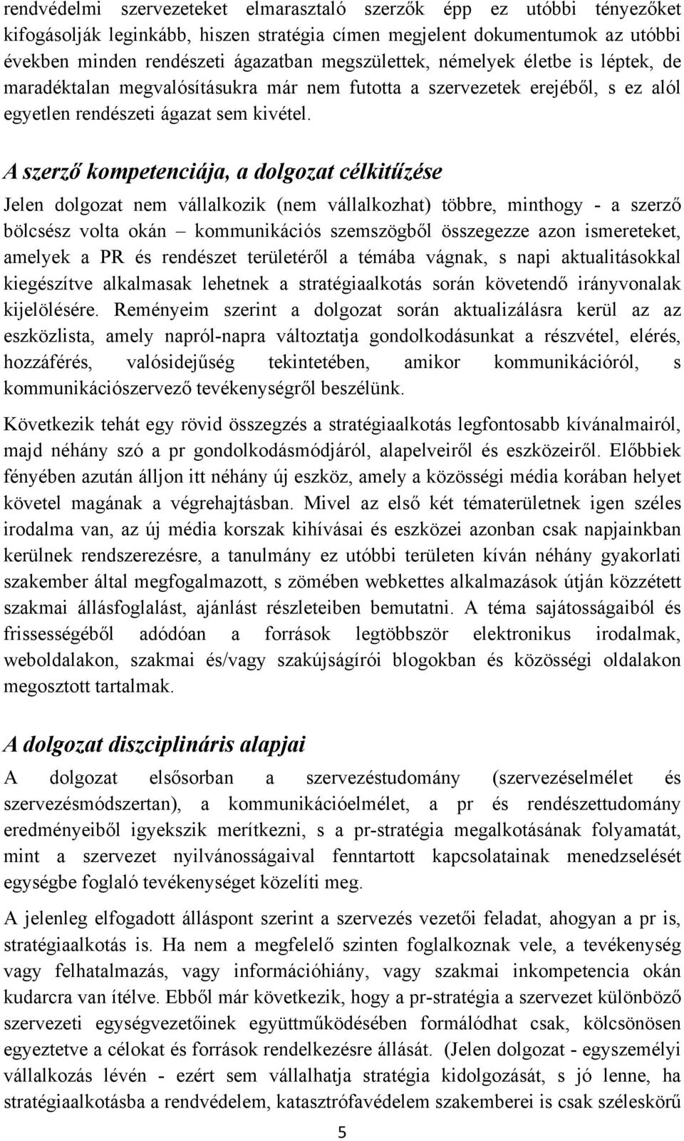 A szerző kompetenciája, a dolgozat célkitűzése Jelen dolgozat nem vállalkozik (nem vállalkozhat) többre, minthogy - a szerző bölcsész volta okán kommunikációs szemszögből összegezze azon ismereteket,