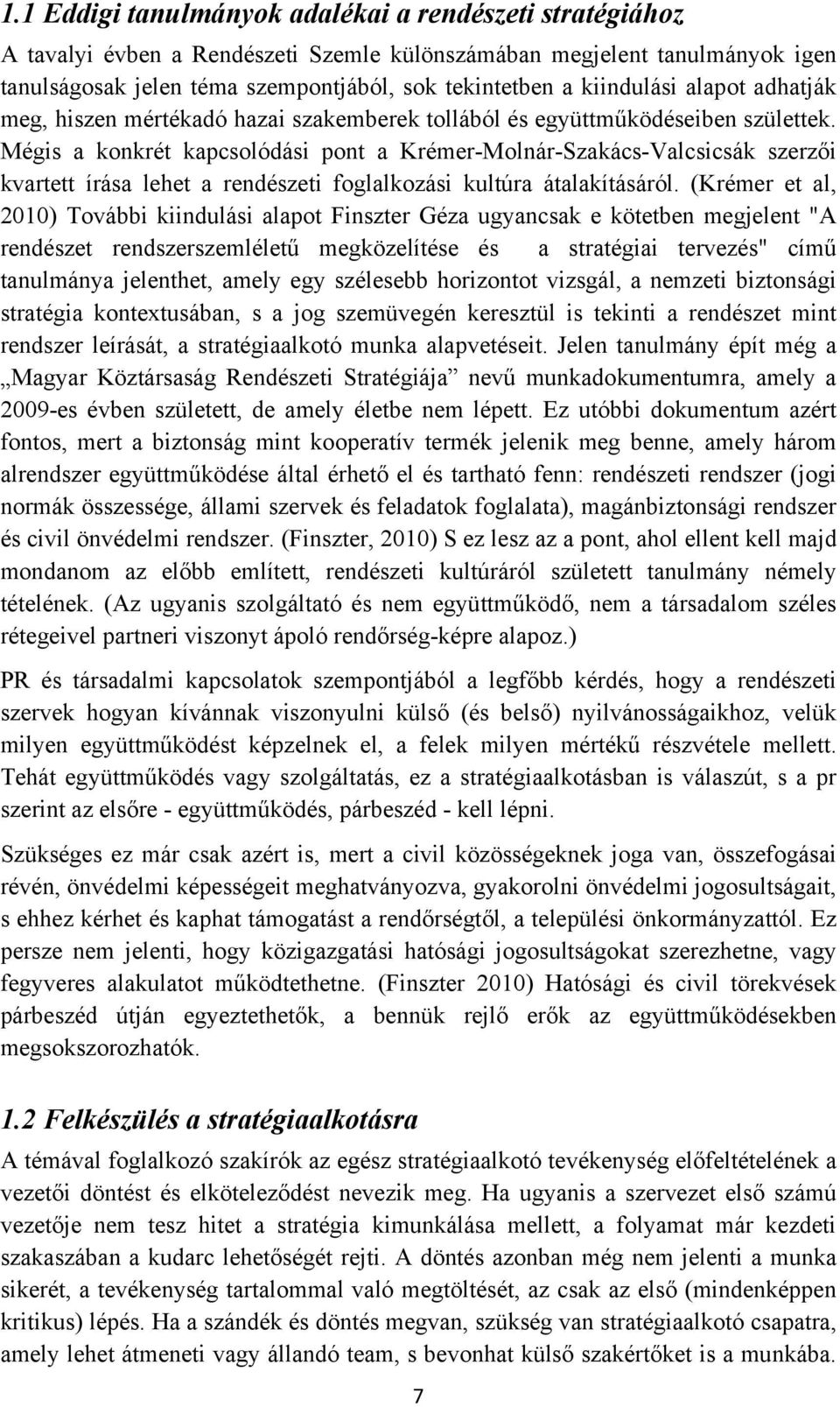 Mégis a konkrét kapcsolódási pont a Krémer-Molnár-Szakács-Valcsicsák szerzői kvartett írása lehet a rendészeti foglalkozási kultúra átalakításáról.