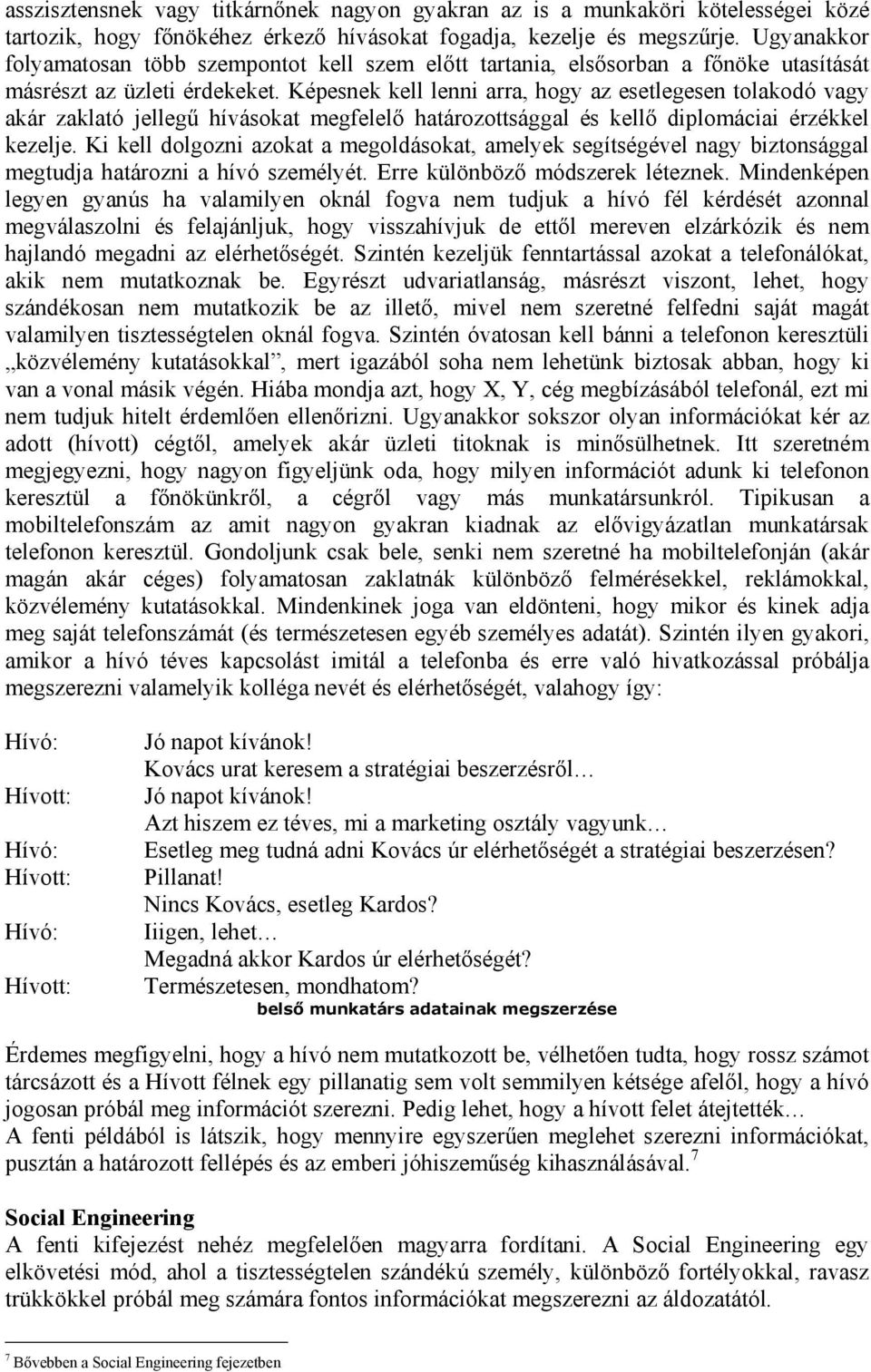 Képesnek kell lenni arra, hogy az esetlegesen tolakodó vagy akár zaklató jellegű hívásokat megfelelő határozottsággal és kellő diplomáciai érzékkel kezelje.