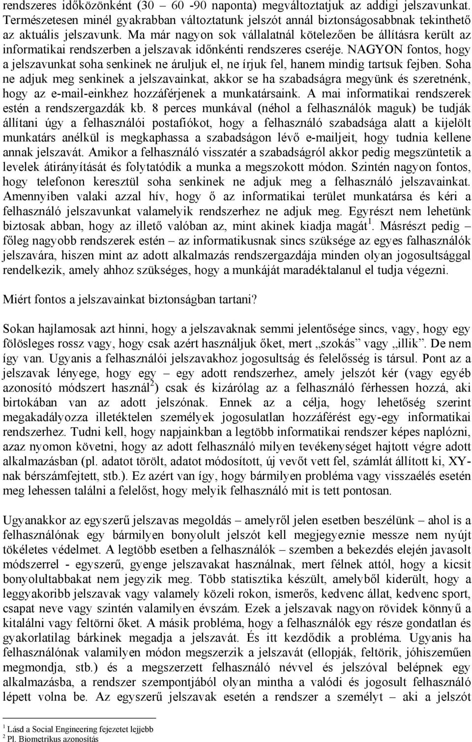 NAGYON fontos, hogy a jelszavunkat soha senkinek ne áruljuk el, ne írjuk fel, hanem mindig tartsuk fejben.