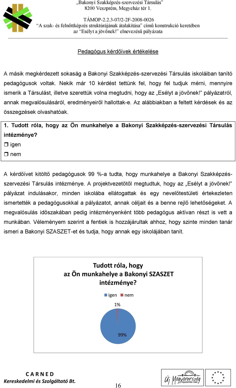 pályázatról, annak megvalósulásáról, eredményeiről hallottak-e. Az alábbiakban a feltett kérdések és az összegzések olvashatóak. 1.