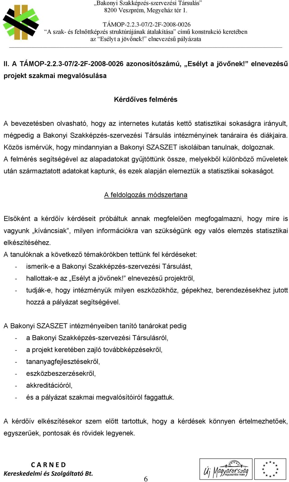 Társulás intézményinek tanáraira és diákjaira. Közös ismérvük, hogy mindannyian a Bakonyi SZASZET iskoláiban tanulnak, dolgoznak.