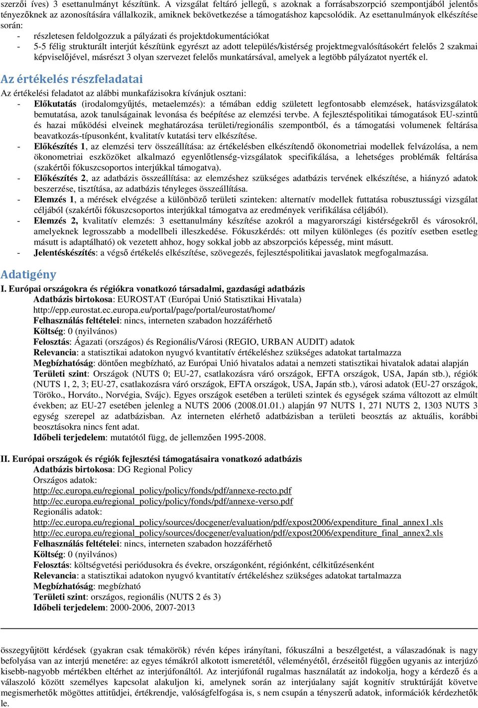 Az esettanulmányok elkészítése során: - részletesen feldolgozzuk a pályázati és projektdokumentációkat - 5-5 félig strukturált interjút készítünk egyrészt az adott település/kistérség